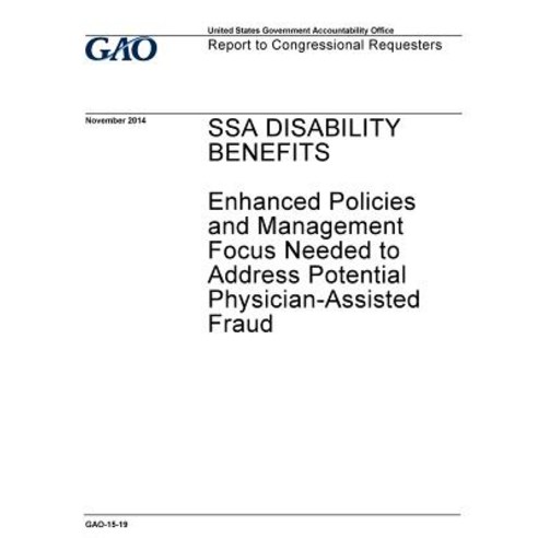 Ssa Disability Benefits Enhanced Policies and Management Focus Needed to Address Potential Physician-..., Createspace Independent Publishing Platform