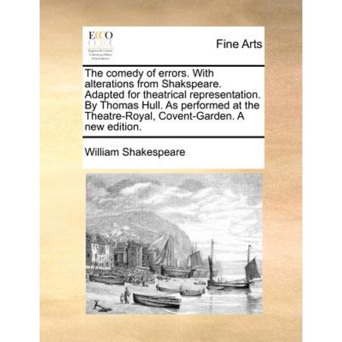 The Comedy of Errors. with Alterations from Shakspeare. Adapted for Theatrical Representation. by Thom..., Gale Ecco, Print Editions