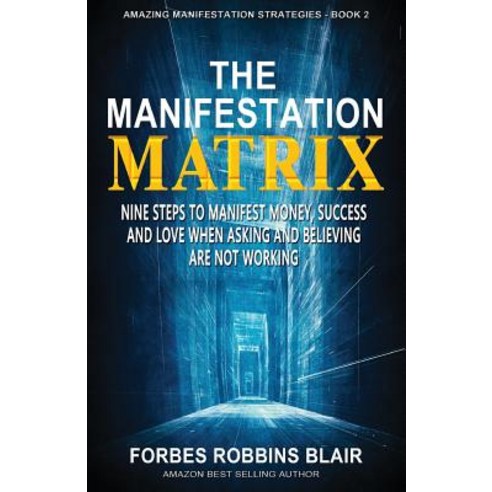 The Manifestation Matrix: Nine Steps to Manifest Money Success & Love - When Asking and Believing Are..., Createspace Independent Publishing Platform