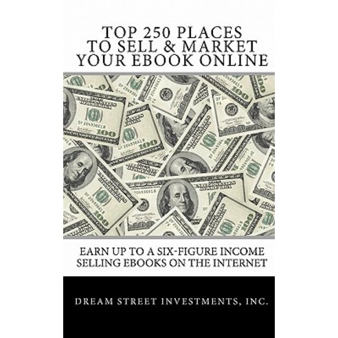 Top 250 Places to Sell & Market Your eBook Online: Earn Up to a Six-Figure Income Selling eBooks on th..., Createspace Independent Publishing Platform