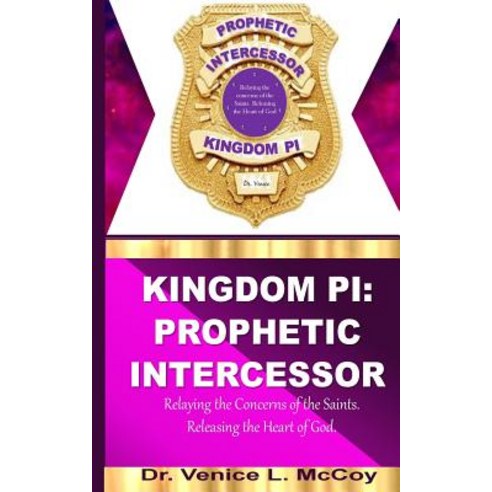 Kingdom Pi: Prophetic Intercessor (Relaying the Concerns of the Saints While Releasing the Heart of G..., Createspace Independent Publishing Platform