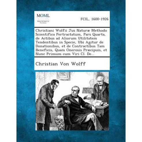 Christiani Wolfii Jus Naturae Methodo Scientifica Pertractatum Pars Quarta de Actibus Ad Aliorum Uti..., Gale, Making of Modern Law