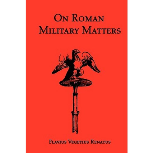 On Roman Military Matters; A 5th Century Training Manual in Organization Weapons and Tactics as Prac..., Red and Black Publishers