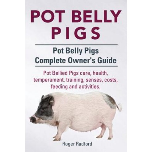 Pot Belly Pigs. Pot Belly Pigs Complete Owners Guide. Pot Bellied Pigs Care Health Temperament Trai..., Imb Publishing