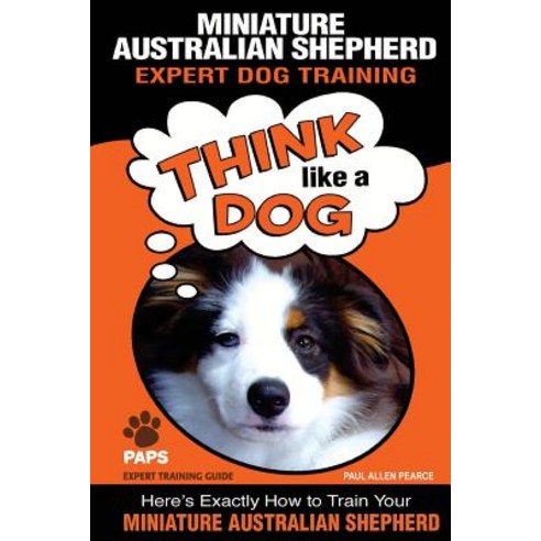 Miniature Australian Shepherd Expert Dog Training: "Think Like a Dog" Here''s Exactly How to Train Your..., Createspace Independent Publishing Platform