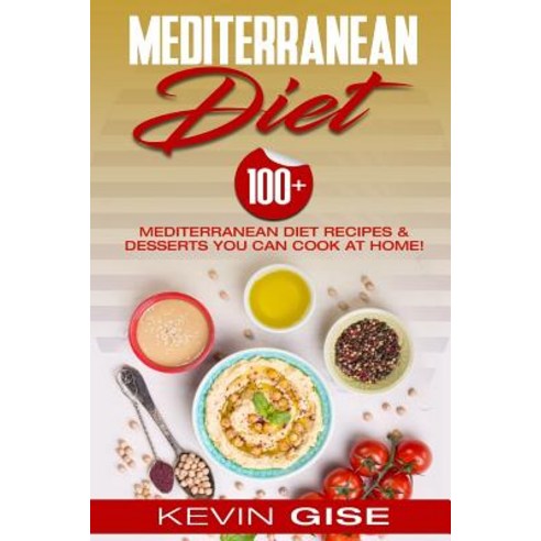 Mediterranean Diet: 100+ Mediterranean Diet Recipes & Desserts You Can Cook at Home! (Mediterranean Di..., Createspace Independent Publishing Platform