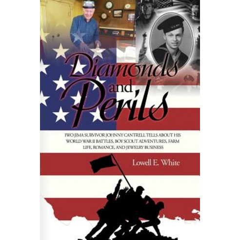 Diamonds and Perils: Iwo Jima Survivor Johnny Cantrell Tells about His World War II Battles Boy Scout..., Authorhouse