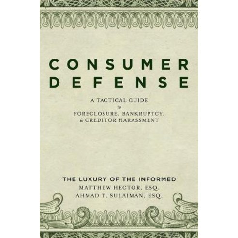 Consumer Defense: A Tactical Guide to Foreclosure Bankruptcy and Creditor Harassment: The Luxury of ..., Createspace Independent Publishing Platform
