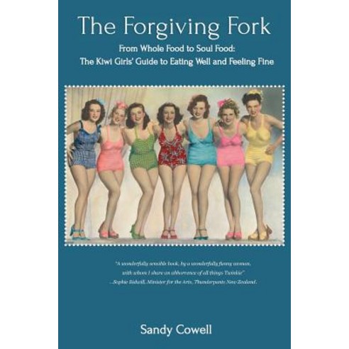 The Forgiving Fork: From Whole Food to Soul Food: The Kiwi Girls'' Guide to Eating Well and Feeling Fin..., Createspace Independent Publishing Platform
