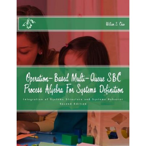 Operation-Based Multi-Queue SBC Process Algebra for Systems Definition: Integration of Systems Structu..., Createspace Independent Publishing Platform