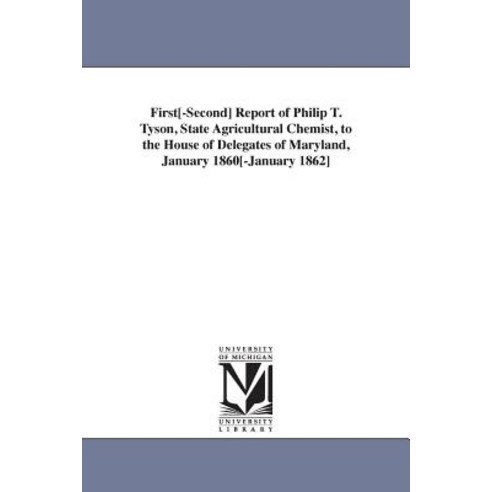 First[-Second] Report of Philip T. Tyson State Agricultural Chemist to the House of Delegates of Mar..., University of Michigan Library