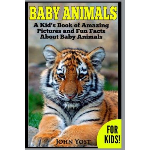 Baby Animals! a Kid''s Book of Amazing Pictures and Fun Facts about Baby Animals: Nature Books for Chil..., Createspace Independent Publishing Platform