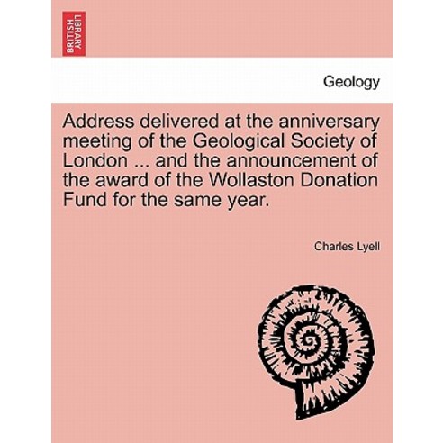 Address Delivered at the Anniversary Meeting of the Geological Society of London ... and the Announcem..., British Library, Historical Print Editions