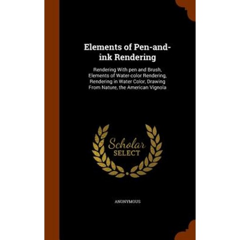Elements of Pen-And-Ink Rendering: Rendering with Pen and Brush Elements of Water-Color Rendering Re..., Arkose Press