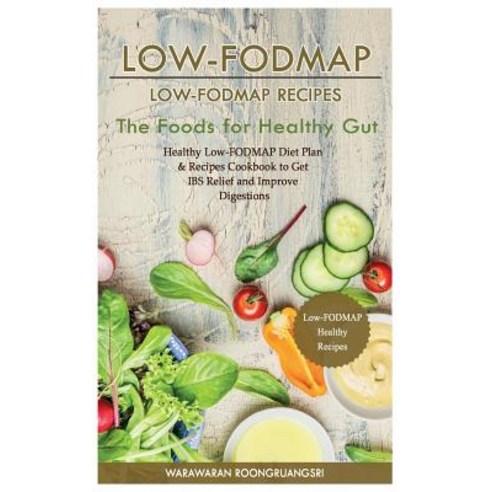Low-Fodmap: Low-Fodmap Recipes: Healthy Low-Fodmap Diet Plan & Recipes Cookbook to Get Ibs Relief and ..., Createspace Independent Publishing Platform