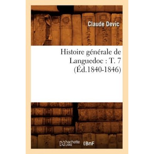 Histoire Generale de Languedoc: T. 7 (Ed.1840-1846), Hachette Livre Bnf