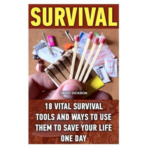 Survival: 18 Vital Survival Tools and Ways to Use Them to Save Your Life One Day: Survival Handbook H..., Createspace Independent Publishing Platform