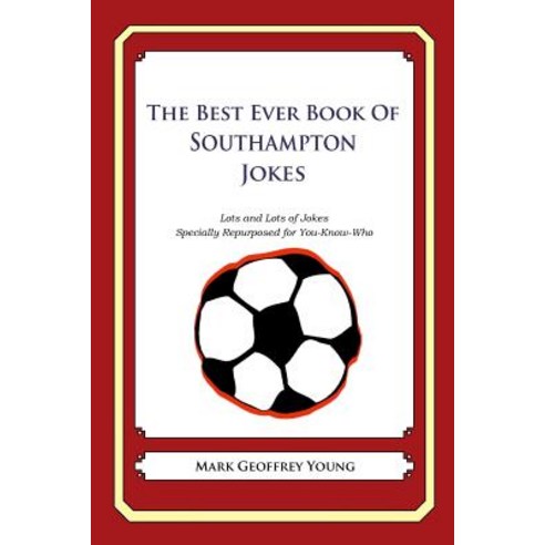 The Best Ever Book of Southampton Jokes: Lots and Lots of Jokes Specially Repurposed for You-Know-Who, Createspace Independent Publishing Platform