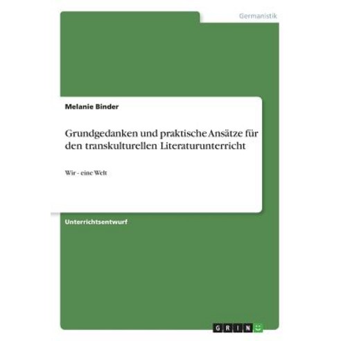 Grundgedanken Und Praktische Ansatze Fur Den Transkulturellen Literaturunterricht, Grin Publishing