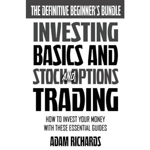 Investing: The Definitive Beginner''s Bundle: Investing Basics - Stock Market Trading - Options Trading..., Createspace Independent Publishing Platform