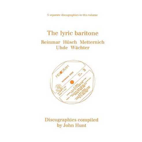 The Lyric Baritone. 5 Discographies. Hans Reinmar Gerhard Husch (Husch) Josef Metternich Hermann Uh..., John Hunt