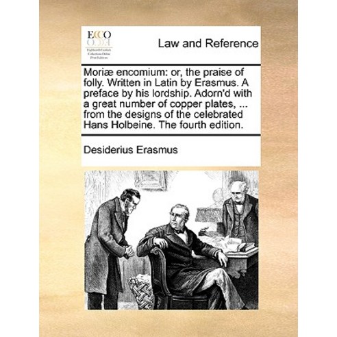 Moriae Encomium: Or the Praise of Folly. Written in Latin by Erasmus. a Preface by His Lordship. Ador..., Gale Ecco, Print Editions