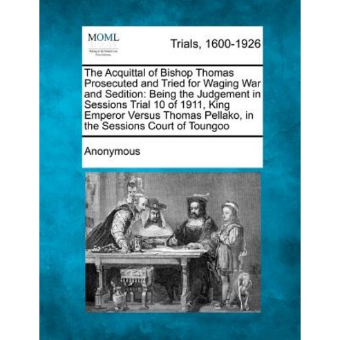 The Acquittal of Bishop Thomas Prosecuted and Tried for Waging War and Sedition: Being the Judgement i..., Gale, Making of Modern Law