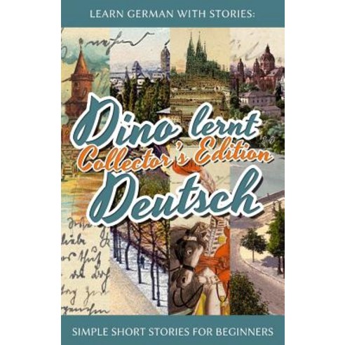 Learn German with Stories: Dino Lernt Deutsch Collector''s Edition - Simple Short Stories for Beginners..., Createspace Independent Publishing Platform