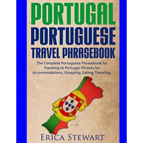 Portugal Phrasebook: The Complete Portuguese Phrasebook for Traveling to Portuga: + 1000 Phrases for A..., Createspace Independent Publishing Platform