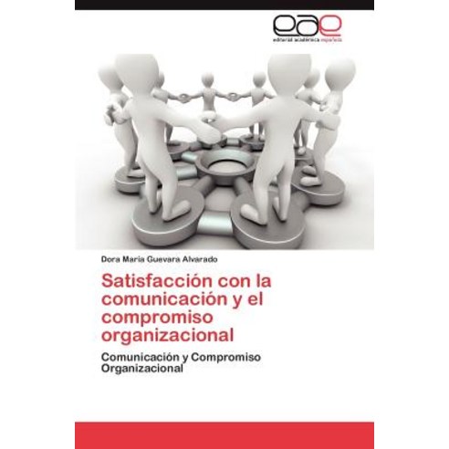 Satisfaccion Con La Comunicacion y El Compromiso Organizacional, Eae Editorial Academia Espanola