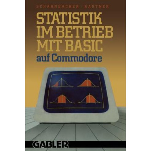Statistik Im Betrieb Mit Basic Auf Commodore: -- 45 Vollstandige Programme --, Gabler Verlag