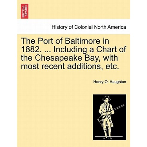 The Port of Baltimore in 1882. ... Including a Chart of the Chesapeake Bay with Most Recent Additions..., British Library, Historical Print Editions