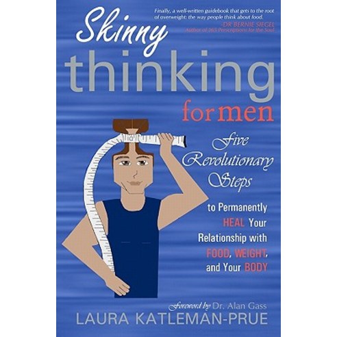 Skinny Thinking for Men: Five Revolutionary Steps to Permanently Heal Your Relationship with Food Wei..., Createspace Independent Publishing Platform