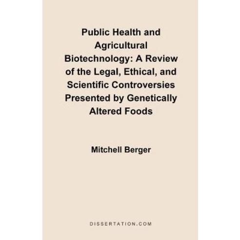 Public Health and Agricultural Biotechnology: A Review of the Legal Ethical and Scientific Controversies Paperback, Dissertation.com