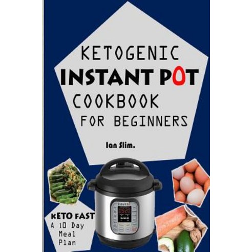 Keto Fast: Complete Ketogenic Instant Pot Cookbook for Beginners - With a 10 Days Meal Plan for Starte..., Createspace Independent Publishing Platform