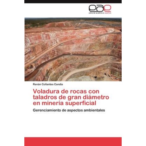 Voladura de Rocas Con Taladros de Gran Diametro En Mineria Superficial, Eae Editorial Academia Espanola