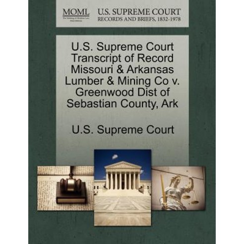 U.S. Supreme Court Transcript of Record Missouri & Arkansas Lumber & Mining Co V. Greenwood Dist of Se..., Gale Ecco, U.S. Supreme Court Records