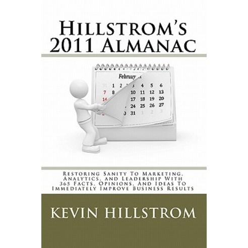 Hillstrom''s 2011 Almanac: Restoring Sanity to Marketing Analytics and Leadership with 365 Facts Opi..., Createspace