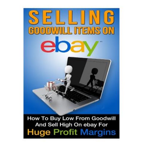 Selling Goodwill Items on Ebay: How to Buy Low Form Goodwill and Sell High on Ebay for Hugh Profit Mar..., Createspace Independent Publishing Platform