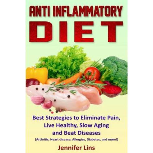 Anti Inflammatory Diet: Best Strategies to Eliminate Pain Live Healthy Slow Aging and Beat Diseases ..., Createspace Independent Publishing Platform