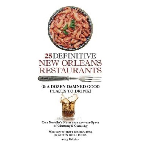 25 Definitive New Orleans Restaurants (Plus a Dozen Damned Good Places to Drink) Paperback, Createspace Independent Publishing Platform