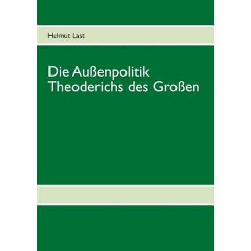 Die Aussenpolitik Theoderichs Des Grossen, Books on Demand