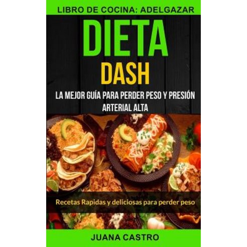 Dieta Dash (Coleccion): Recetas Rapidas y Deliciosas Para Perder Peso: La Mejor Guia Para Perder Peso ..., Createspace Independent Publishing Platform
