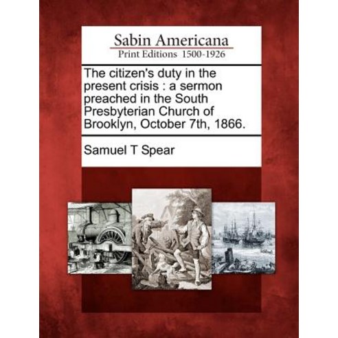 The Citizen''s Duty in the Present Crisis: A Sermon Preached in the South Presbyterian Church of Brookl..., Gale Ecco, Sabin Americana