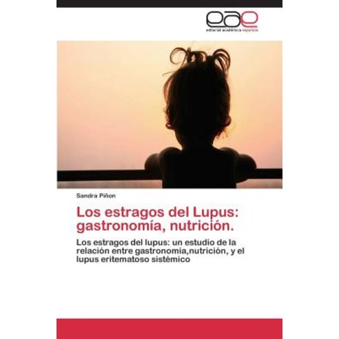 Los Estragos del Lupus: Gastronomia Nutricion., Editorial Academica Espanola