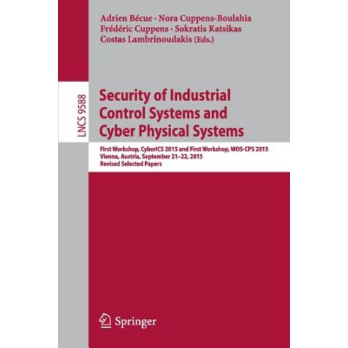 Security of Industrial Control Systems and Cyber Physical Systems: First Workshop Cyberics 2015 and F..., Springer