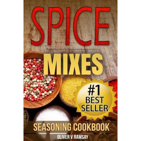 Spice Mixes: Seasoning Cookbook: The Definitive Guide to Mixing Herbs & Spices to Make Amazing Mixes a..., Createspace Independent Publishing Platform