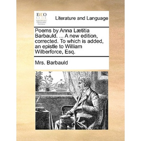 Poems by Anna Laetitia Barbauld. ... a New Edition Corrected. to Which Is Added an Epistle to Willia..., Gale Ecco, Print Editions