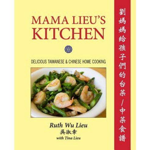 Mama Lieu''s Kitchen: A Cookbook Memoir of Delicious Taiwanese and Chinese Home Cooking for My Children, Createspace Independent Publishing Platform
