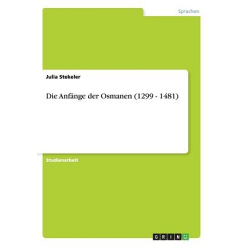 Die Anfange Der Osmanen (1299 - 1481), Grin Publishing